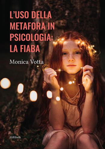 L' uso della metafora in psicologia: la fiaba - Monica Votta - Libro Ali Ribelli Edizioni 2021 | Libraccio.it