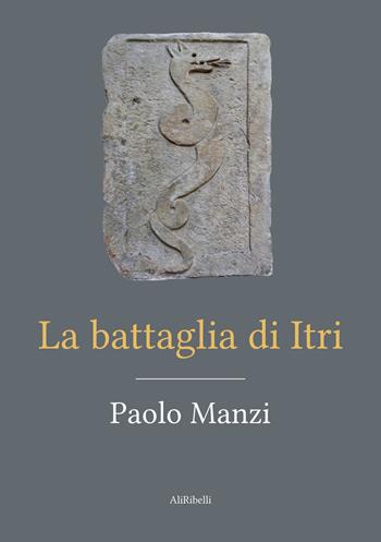 La battaglia di Itri - Paolo Manzi - Libro Ali Ribelli Edizioni 2021 | Libraccio.it