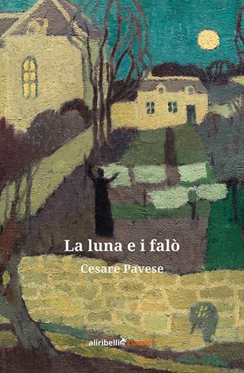 La luna e i falò - Cesare Pavese - Libro Ali Ribelli Edizioni 2021, Classici | Libraccio.it
