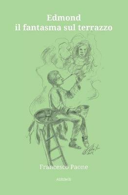 Edmond il fantasma sul terrazzo - Francesco Paone - Libro Ali Ribelli Edizioni 2021 | Libraccio.it
