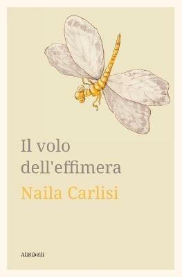 Il volo dell'effimera - Naila Carlisi - Libro Ali Ribelli Edizioni 2021 | Libraccio.it