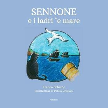 Sennone e i ladri 'e mare - Franco Schiano - Libro Ali Ribelli Edizioni 2021 | Libraccio.it