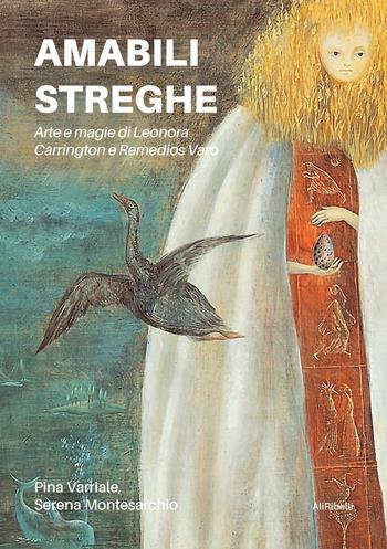 Amabili streghe. Arte e magie di Leonora Carrington e Remedios Varo - Pina Varriale, Serena Montesarchio - Libro Ali Ribelli Edizioni 2021 | Libraccio.it