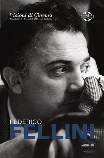 Federico Fellini - Giuseppe Mallozzi - Libro Ali Ribelli Edizioni 2021, Visioni di cinema. Quaderni di Visioni Corte Film Festiva | Libraccio.it