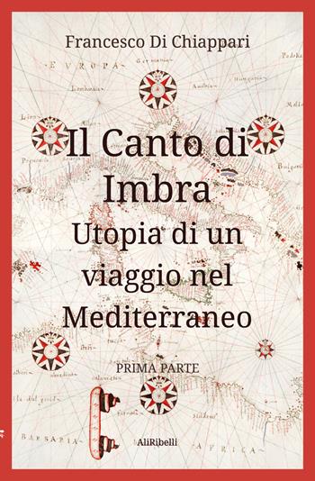 Il canto di Imbra. Utopia di un viaggio nel Mediterraneo. Vol. 1 - Francesco Di Chiappari - Libro Ali Ribelli Edizioni 2021 | Libraccio.it
