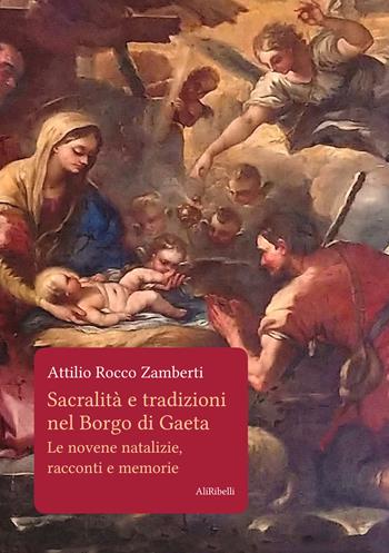 Sacralità e tradizioni nel Borgo di Gaeta. Le novene natalizie, racconti e memorie - Attilio Rocco Zamberti - Libro Ali Ribelli Edizioni 2021 | Libraccio.it
