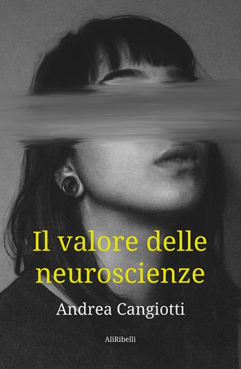 Il valore delle neuroscienze - Andrea Cangiotti - Libro Ali Ribelli Edizioni 2022 | Libraccio.it