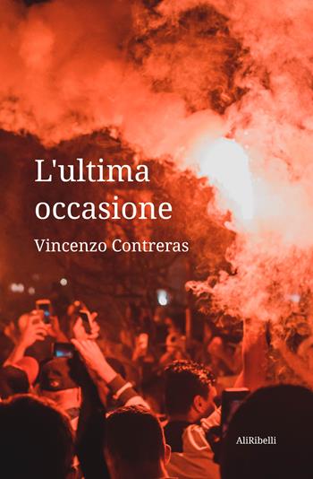 L'ultima occasione - Vincenzo Contreras - Libro Ali Ribelli Edizioni 2022, Intrecci | Libraccio.it