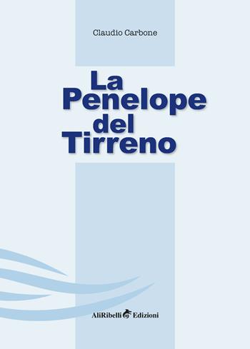 La Penelope del Tirreno - Claudio Carbone - Libro Ali Ribelli Edizioni 2022 | Libraccio.it