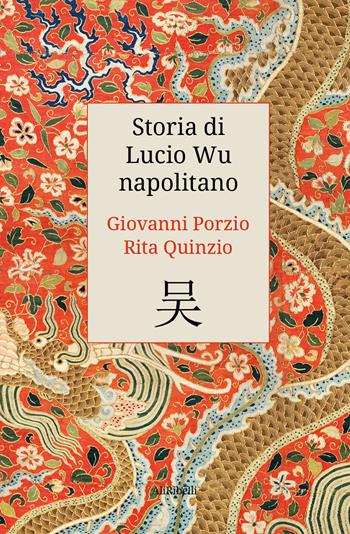 Storia di Lucio Wu napolitano - Rita Quinzio, Giovanni Porzio - Libro Ali Ribelli Edizioni 2022 | Libraccio.it
