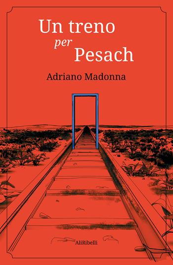 Un treno per Pesach - Adriano Madonna - Libro Ali Ribelli Edizioni 2022 | Libraccio.it