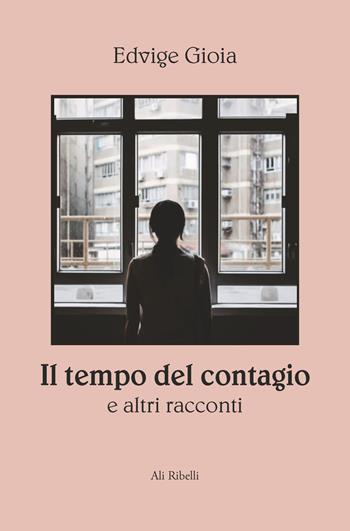 Il tempo del contagio e altri racconti - Edvige Gioia - Libro Ali Ribelli Edizioni 2022 | Libraccio.it