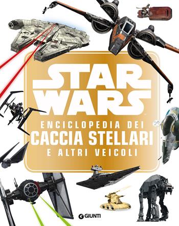 Star Wars. Enciclopedia dei caccia stellari e altri veicoli  - Libro Lucas Libri 2018, Enciclopedia dei personaggi | Libraccio.it