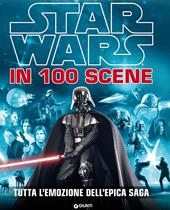 Star Wars in 100 scene. Tutta l'emozione dell'epica saga. Ediz. illustrata