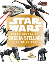 Star Wars. Enciclopedia dei caccia stellari e altri veicoli. Ediz. a colori