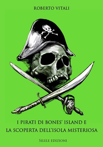 I pirati di Bones' Island e la scoperta dell'isola misteriosa - Roberto Vitali - Libro Silele 2018, Fantastic | Libraccio.it