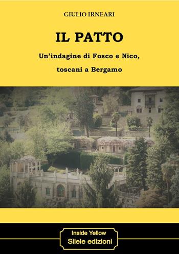 Il patto. Un'indagine di Fosco e Nico, toscani a Bergamo - Giulio Irneari - Libro Silele 2018, Inside Yellow | Libraccio.it