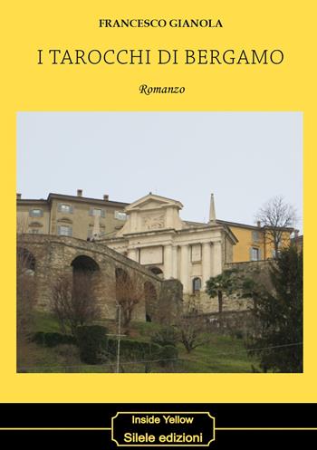 I tarocchi di Bergamo - Francesco Gianola - Libro Silele 2018, Inside Yellow | Libraccio.it