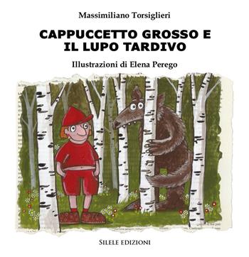 Cappuccetto Grosso e il lupo tardivo - Massimiliano Torsiglieri - Libro Silele 2018, Fantastic | Libraccio.it