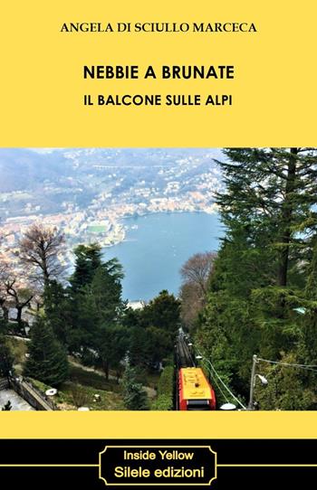 Nebbie a Brunate. Il balcone sulle Alpi - Angela Di Sciullo Marceca - Libro Silele 2018, Inside Yellow | Libraccio.it