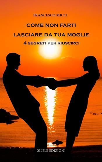 Come non farti lasciare da tua moglie. 4 segreti per riuscirci - Francesco Micci - Libro Silele 2018, The other | Libraccio.it