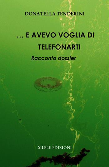 ...E avevo voglia di telefonarti - Donatella Tenderini - Libro Silele 2018, The other | Libraccio.it