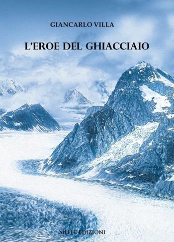 L'eroe del ghiacciaio - Giancarlo Villa - Libro Silele 2019, Fantastic | Libraccio.it