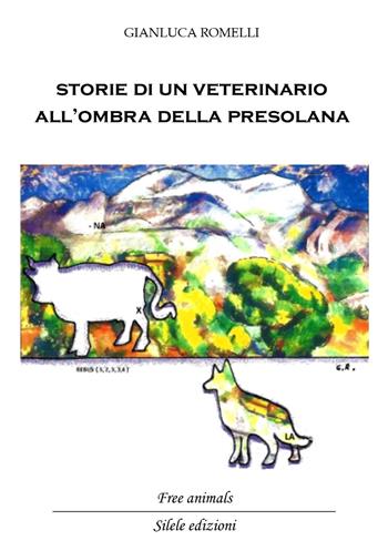 Storie di un veterinario all'ombra della Presolana. Racconti di persone, animali e montagne - Gianluca Romelli - Libro Silele 2019, Free animals | Libraccio.it