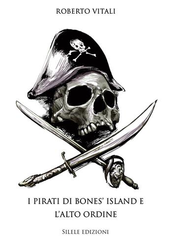 I pirati di bones' island e l'alto ordine - Roberto Vitali - Libro Silele 2019, Fantastic | Libraccio.it
