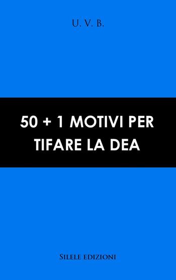 50+1 motivi per tifare la Dea - U.V.B. - Libro Silele 2019 | Libraccio.it