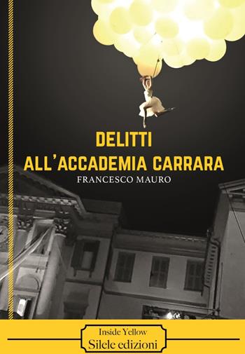 Delitti all'Accademia Carrara - Francesco Mauro - Libro Silele 2019, Inside Yellow | Libraccio.it