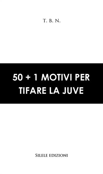 50+1 motivi per tifare la Juve - T.B.N. - Libro Silele 2019 | Libraccio.it