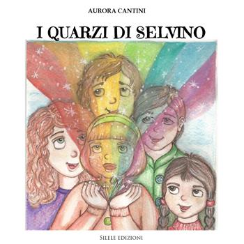 I quarzi di Selvino - Aurora Cantini - Libro Silele 2019, Fantastic | Libraccio.it