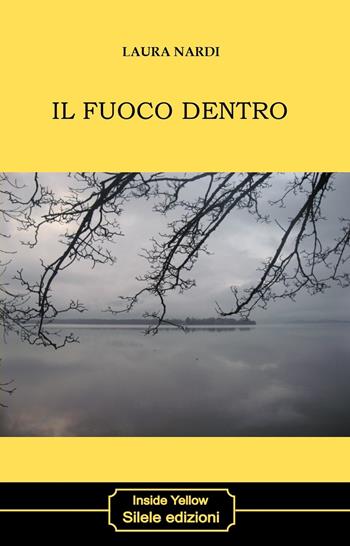 Il fuoco dentro - Laura Nardi - Libro Silele 2019, Inside Yellow | Libraccio.it