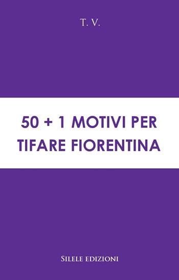 50+1 motivi per tifare Fiorentina - T.V. - Libro Silele 2019, 50+1 | Libraccio.it