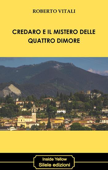 Credaro e il mistero delle quattro dimore - Roberto Vitali - Libro Silele 2019, Inside Yellow | Libraccio.it