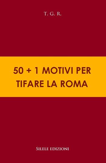 50+1 motivi per tifare la Roma - T.G.R. - Libro Silele 2020, 50+1 | Libraccio.it