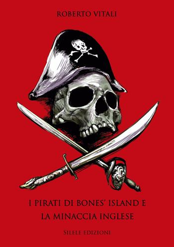 I pirati di Bones' Island e la minaccia inglese - Roberto Vitali - Libro Silele 2020, Fantastic | Libraccio.it