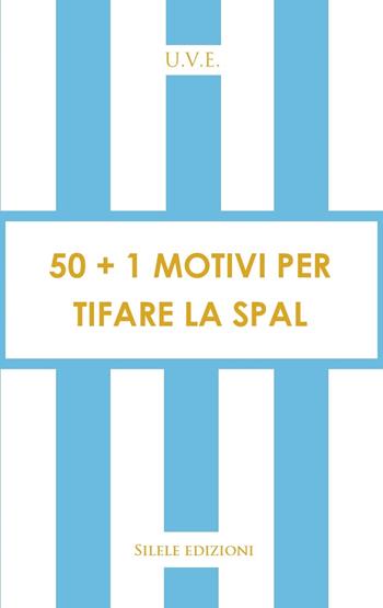50+1 motivi per tifare la Spal - U.V.E. - Libro Silele 2020, 50+1 | Libraccio.it