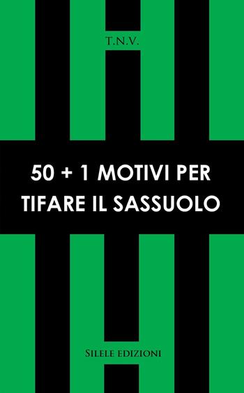50+1 motivi per tifare Sassuolo - T.N.V. - Libro Silele 2020, 50+1 | Libraccio.it