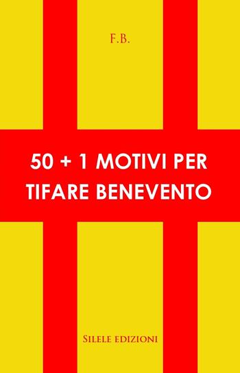 50+1 motivi per tifare benevento - F. B. - Libro Silele 2020, 50+1 | Libraccio.it