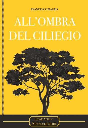All'ombra del ciliegio - Francesco Mauro - Libro Silele 2020, Inside Yellow | Libraccio.it