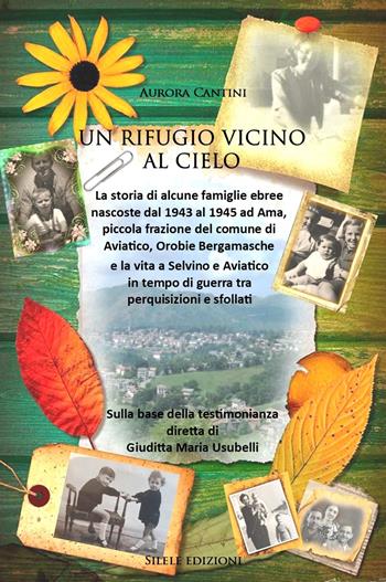 Un rifugio vicino al cielo. La storia delle famiglie ebree nascoste dal 1943 al 1945 ad Ama, piccola frazione del comune di Aviatico, Orobie Bergamasche - Aurora Cantini - Libro Silele 2020, The other | Libraccio.it