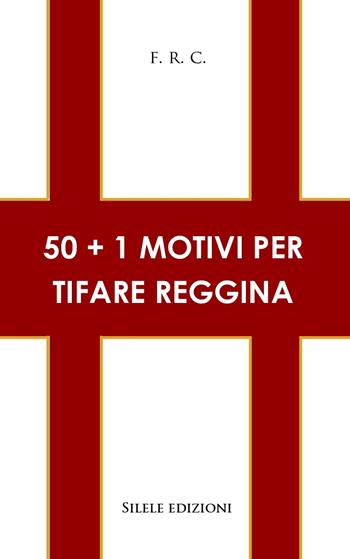 50+1 motivi per tifare Reggina - F.R.C. - Libro Silele 2021, 50+1 | Libraccio.it