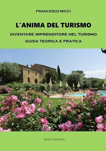 L'anima del turismo. Diventare imprenditore nel turismo. Guida teorica e pratica - Francesco Micci - Libro Silele 2021, The other | Libraccio.it