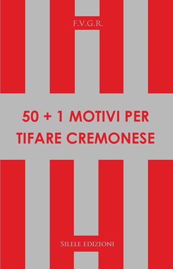 50+1 motivi per tifare cremonese - F.V.G.R. - Libro Silele 2021, 50+1 | Libraccio.it