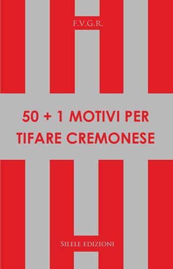 50+1 motivi per tifare cremonese - F.V.G.R. - Libro Silele 2021, 50+1 | Libraccio.it