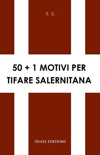 50+1 motivi per tifare Salernitana - F.S. - Libro Silele 2021, 50+1 | Libraccio.it