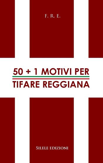 50+1 motivi per tifare Reggiana - F.r.e. - Libro Silele 2021, 50+1 | Libraccio.it