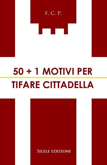 50+1 motivi per tifare Cittadella - F.c.p. - Libro Silele 2021, 50+1 | Libraccio.it
